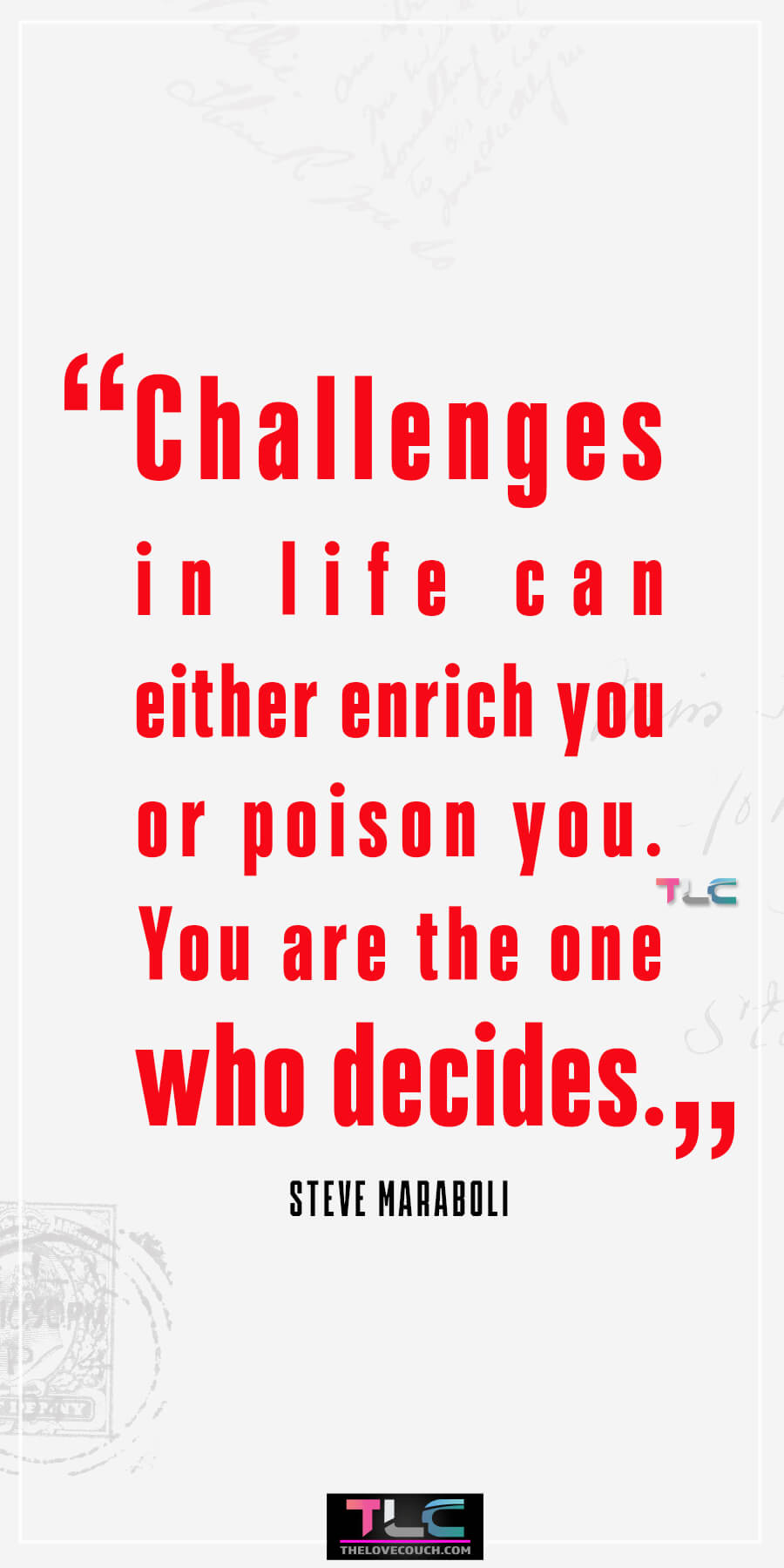 Challenges in life can either enrich you or poison you. You are the one who decides. - Steve Maraboli