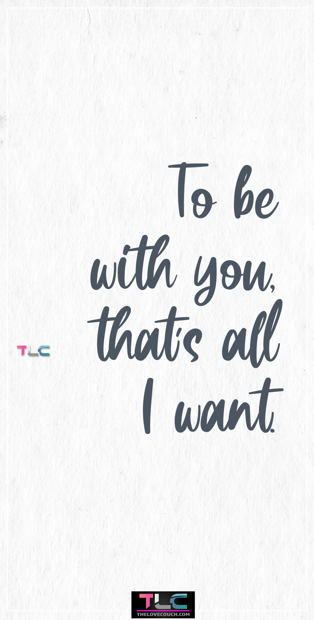 To be with you, that’s all I want.