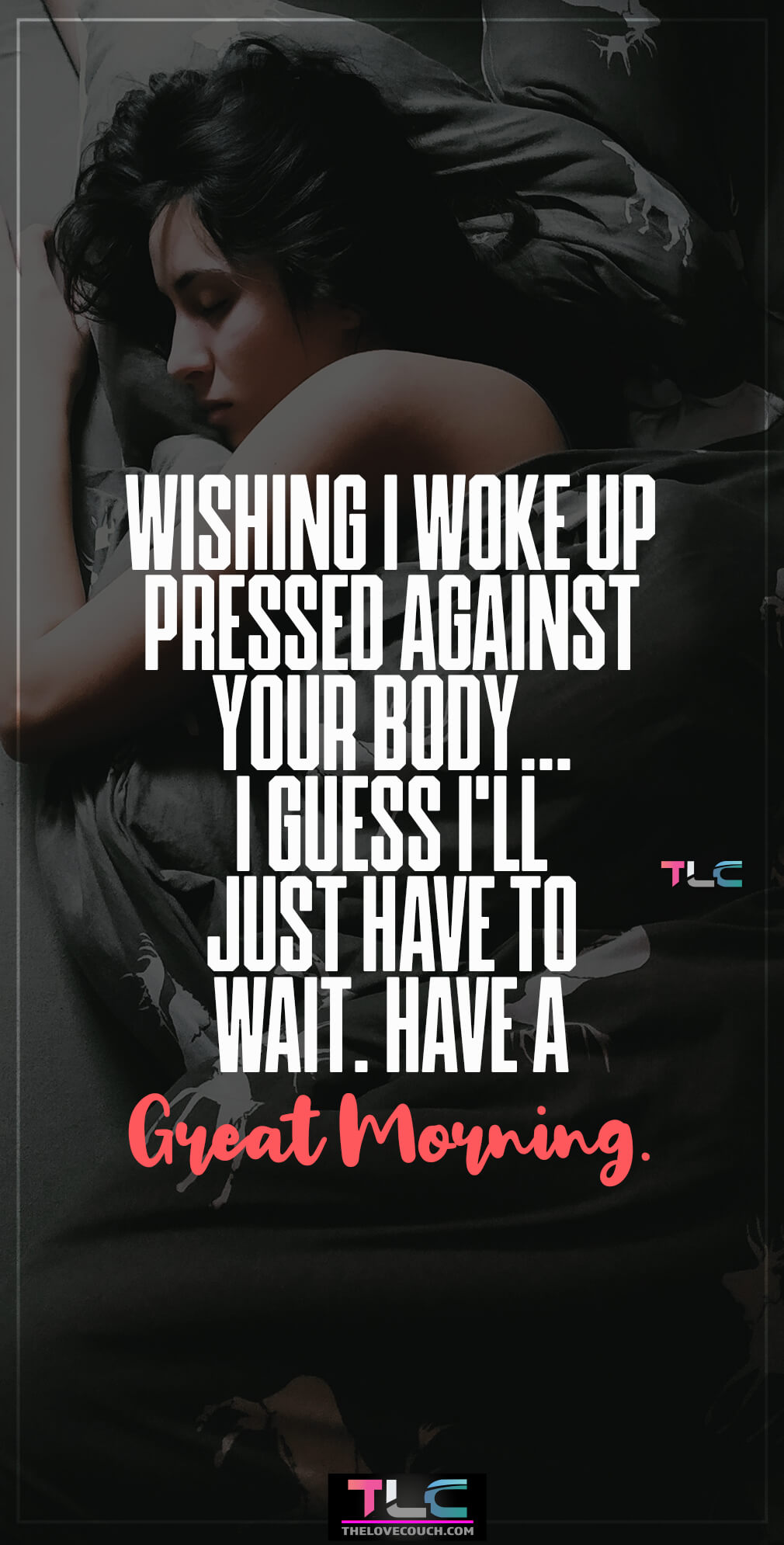 Wishing I woke up pressed against your body… I guess I’ll just have to wait. Have a great morning.