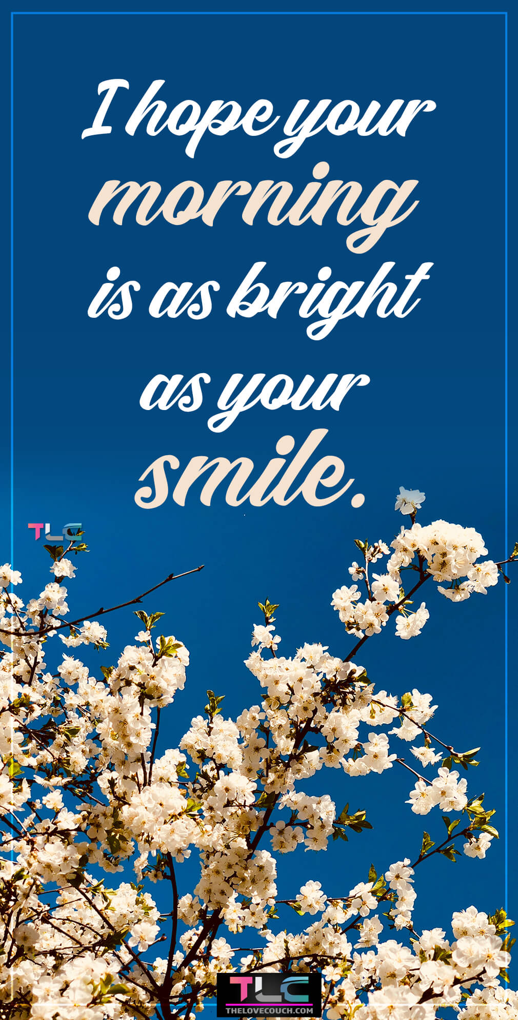 I hope your morning is as bright as your smile. I hope your morning is as bright as your smile.
