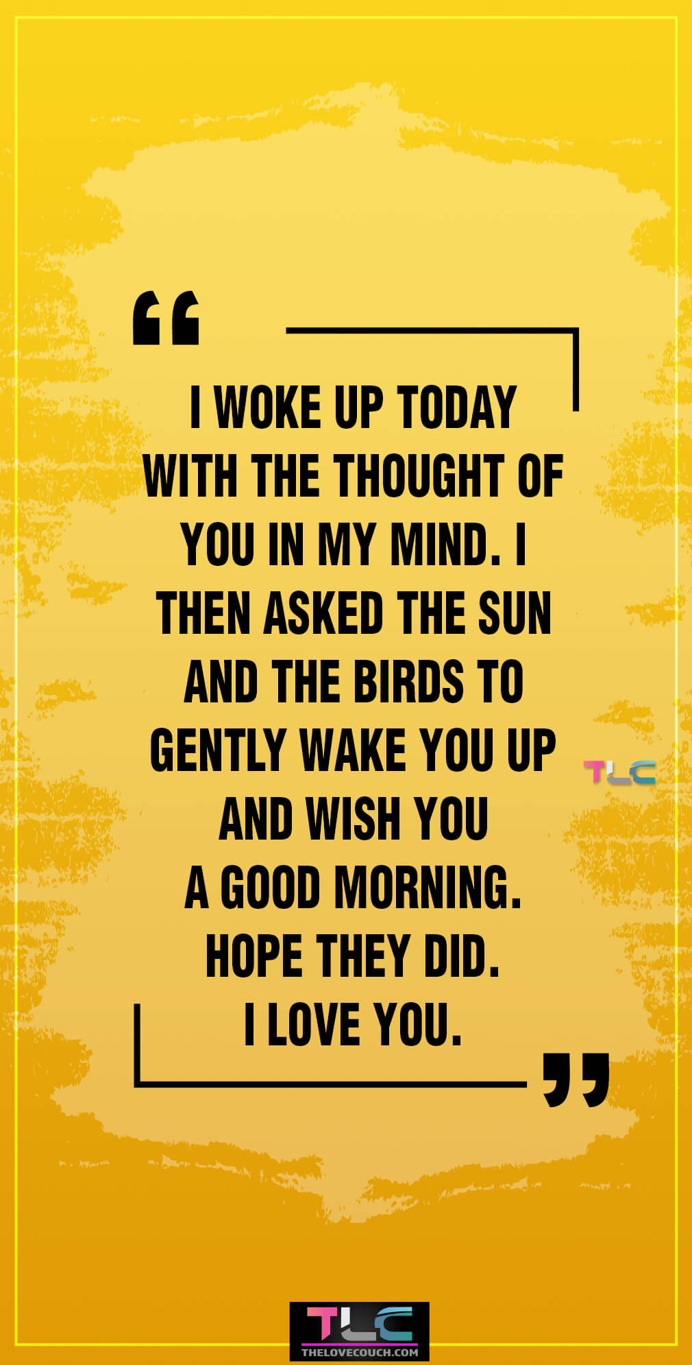 I woke up today with the thought of you in my mind. I then asked the sun and the birds to gently wake you up and wish you a good morning. Hope they did. I love you. I woke up today with the thought of you in my mind. I then asked the sun and the birds to gently wake you up and wish you a good morning. Hope they did. I love you.