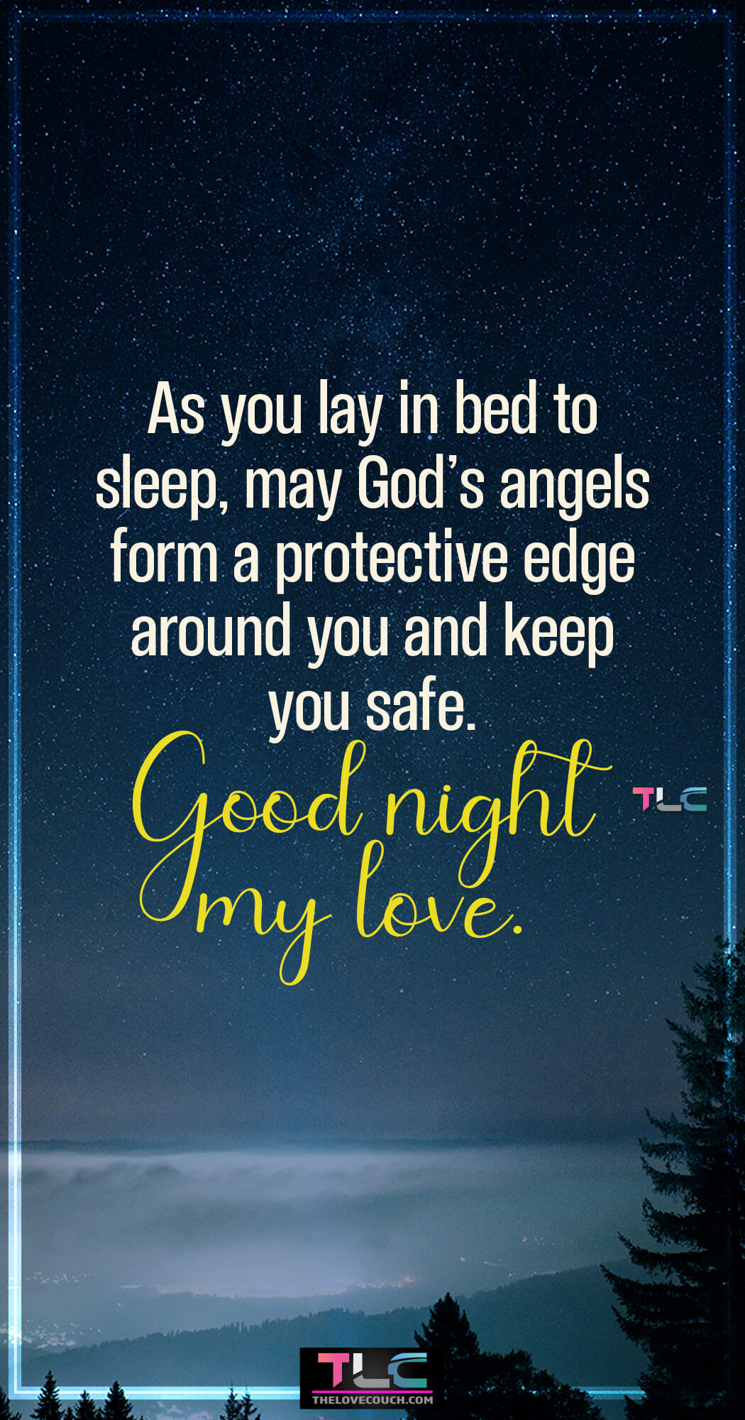 Romantic Good Night Prayer For My Love | Lovely Good Night Prayers For Him For Ladies To Pray As you lay in bed to sleep, may God’s Angels form a protective edge around you and keep you safe. Good night my love. Let your husband or boyfriend know that he's in your thoughts and prayers always. Sending him these sweet good night prayer messages will help him have a peaceful night rest knowing that you always care and pray for him. Get more of the best of good night prayers for him, good night prayer for my love, good night prayer for my husband, and romantic good night prayer for my love.