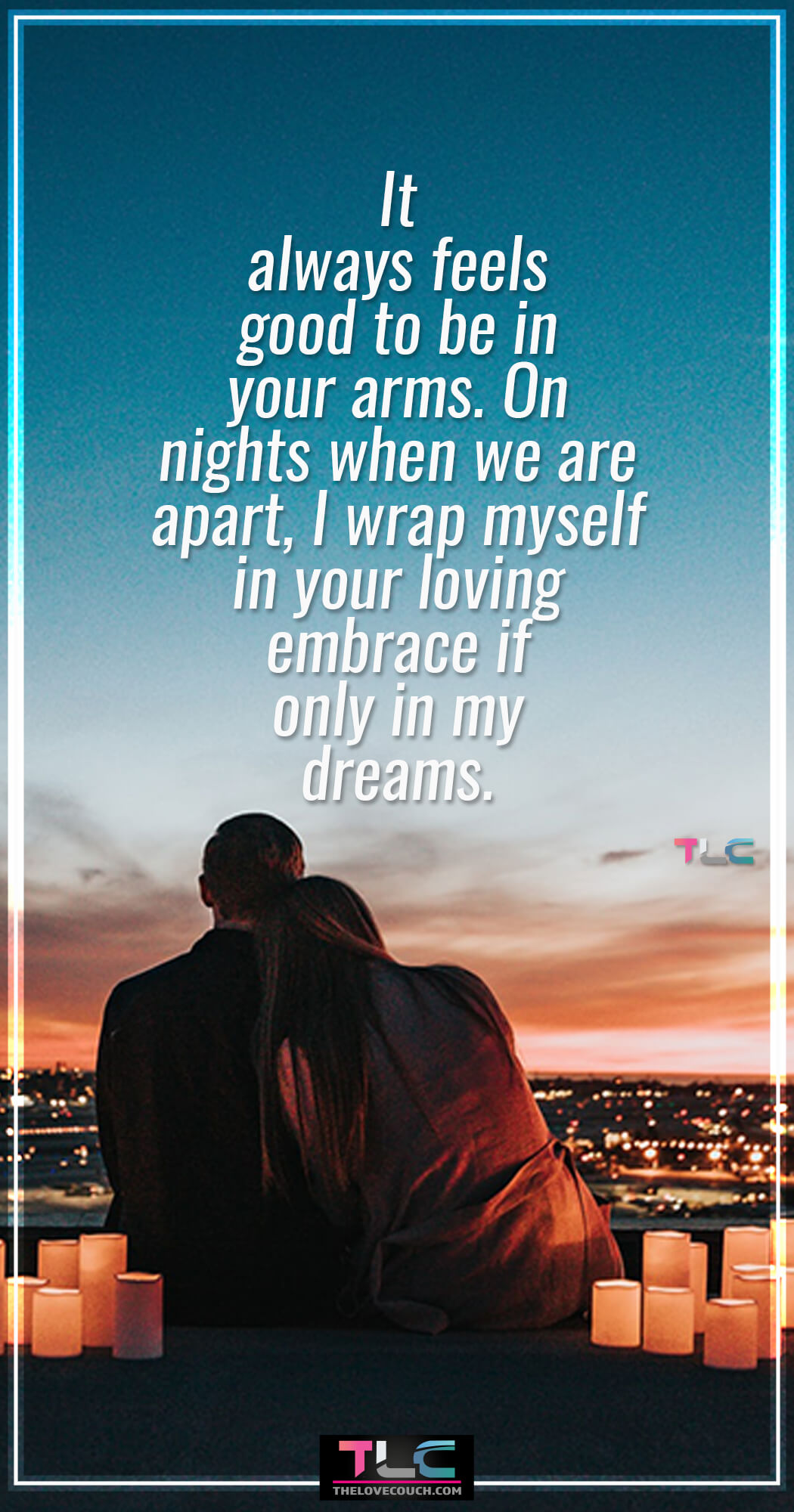 It always feels good to be in your arms. On nights when we are apart, I wrap myself in your loving embrace if only in my dreams. Want to make your husband or boyfriend think of you as he journeys into dreamland? Here are some good night love message for him to help whisk him softly into a blissful night's sleep and to dream of you all night. Also, discover more good night message for him and especially those sweet romantic good night message for him to make him go crazy over you.