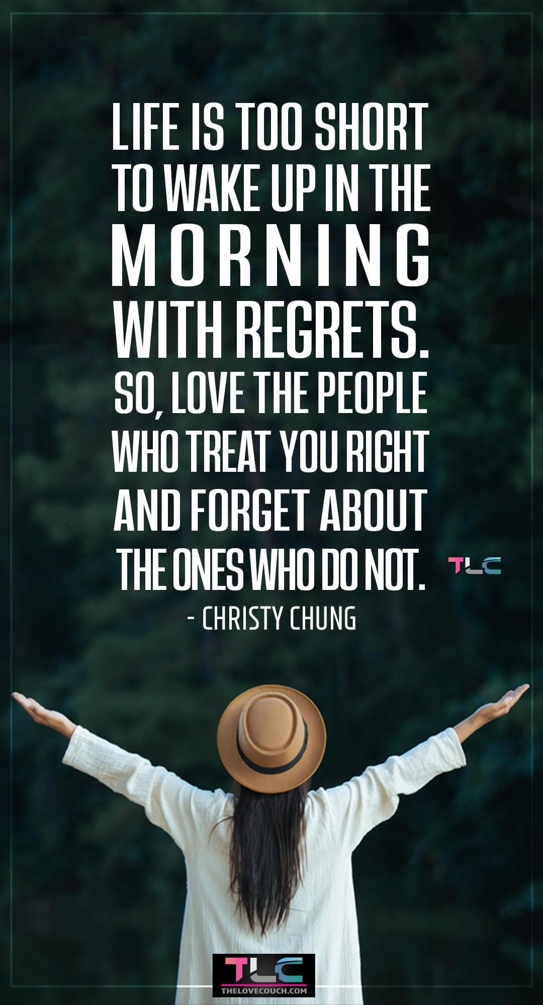 Life is too short to wake up in the morning with regrets. So, love the people who treat you right and forget about the ones who do not. — Christy Chung Life is too short to wake up in the morning with regrets. So, love the people who treat you right and forget about the ones who do not. — Christy Chung