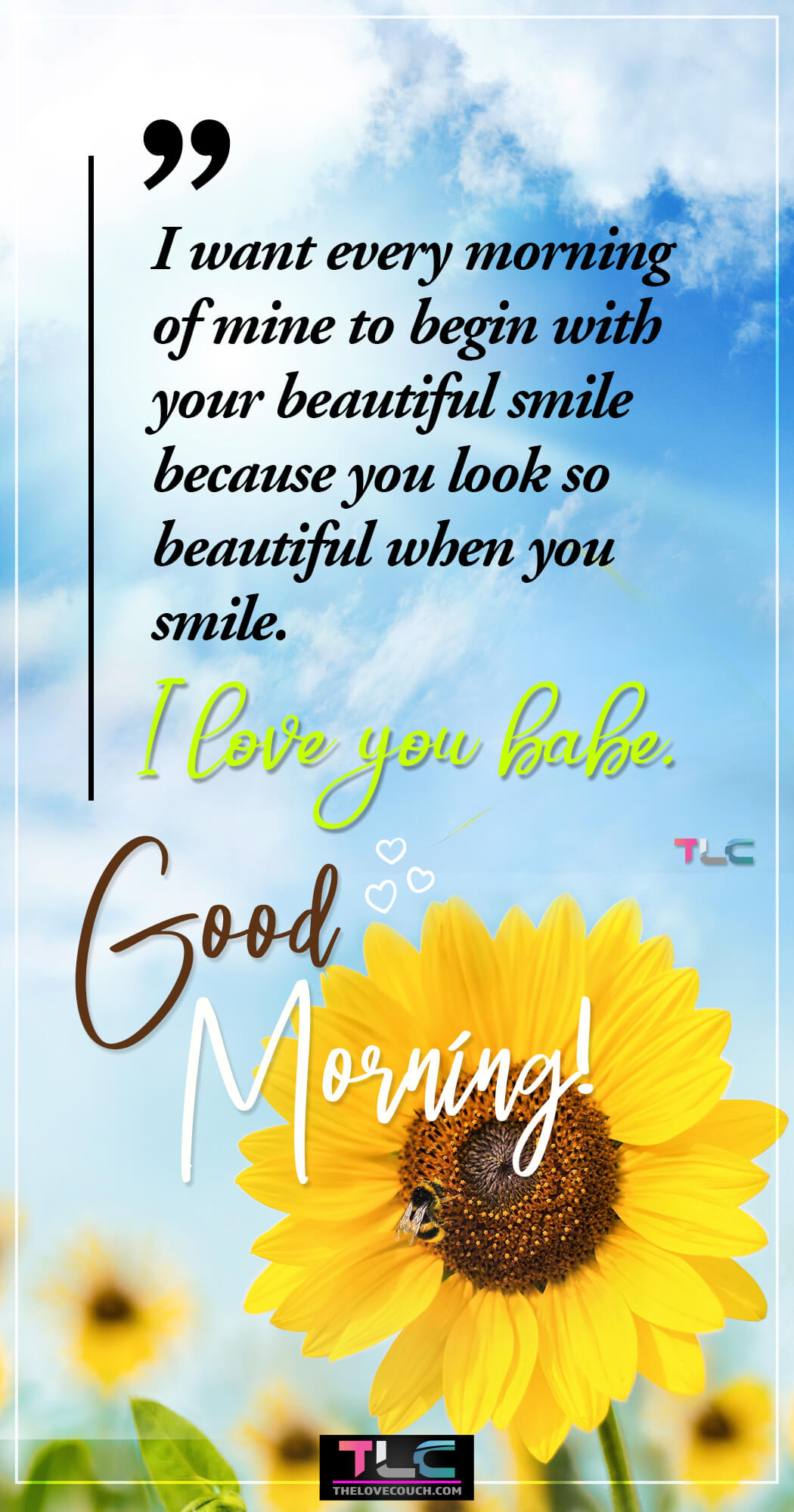 I want every morning of mine to begin with your beautiful smile because you look so beautiful when you smile. I love you babe. Good morning! I want every morning of mine to begin with your beautiful smile because you look so beautiful when you smile. I love you babe. Good morning!