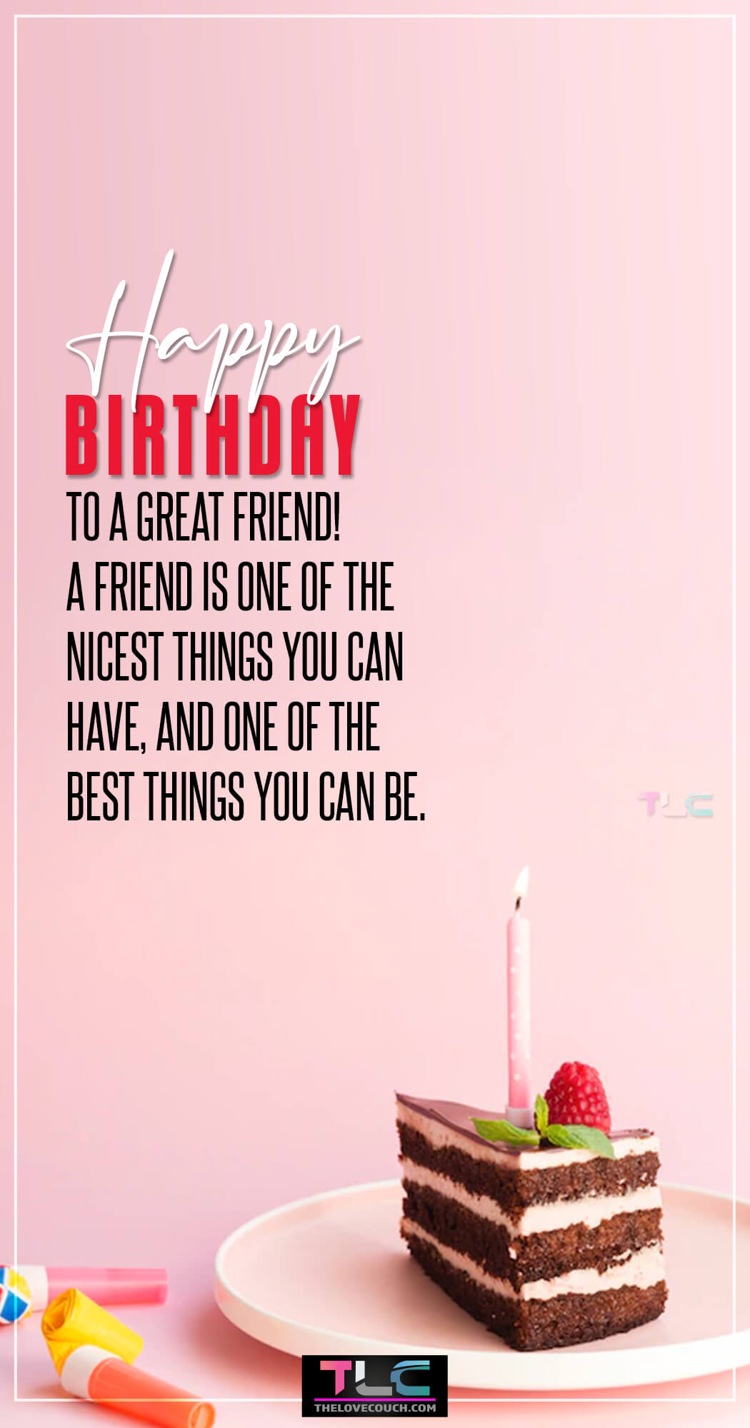 Happy Birthday to a great Friend! A friend is one of the nicest things you can have, and one of the best things you can be. Wishing you a Birthday filled with light and love.