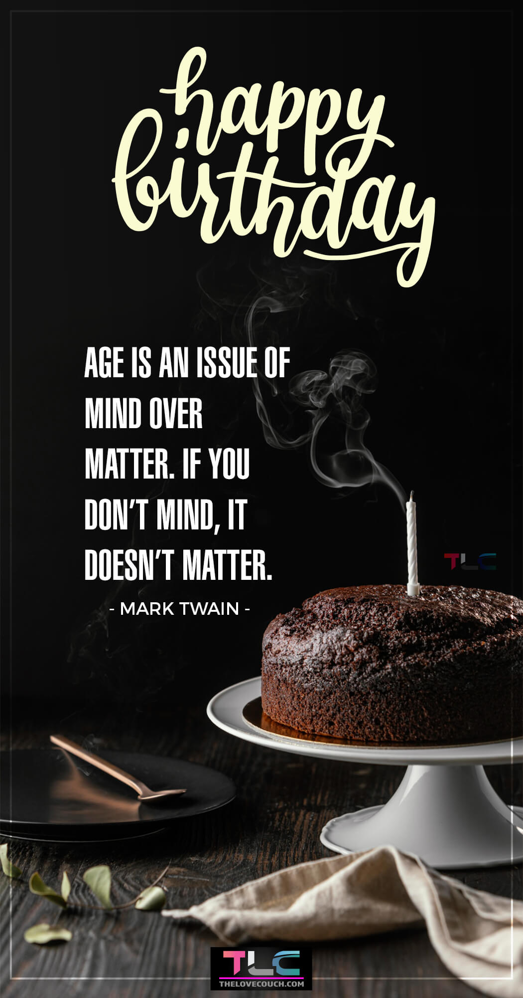 Age is an issue of mind over matter. If you don’t mind, it doesn’t matter. - Mark Twain