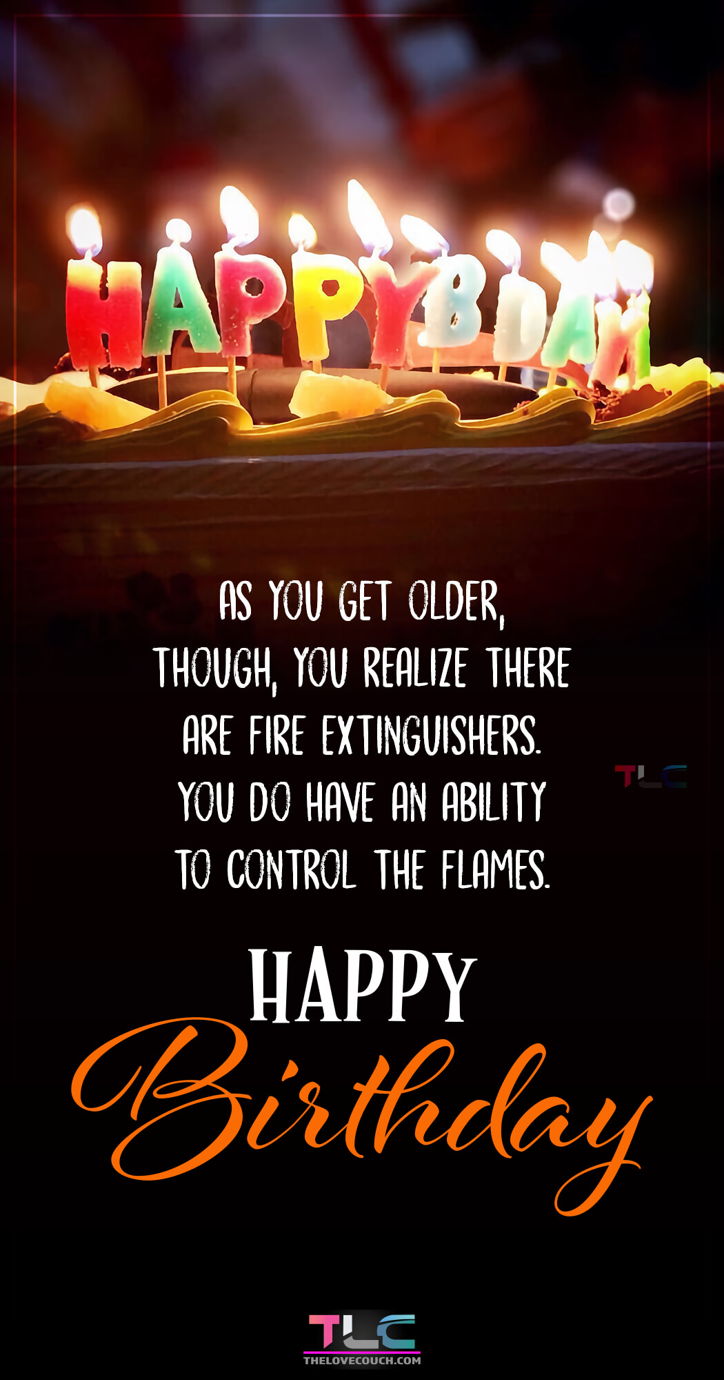 As you get older, though, you realize there are fire extinguishers. You do have an ability to control the flames.