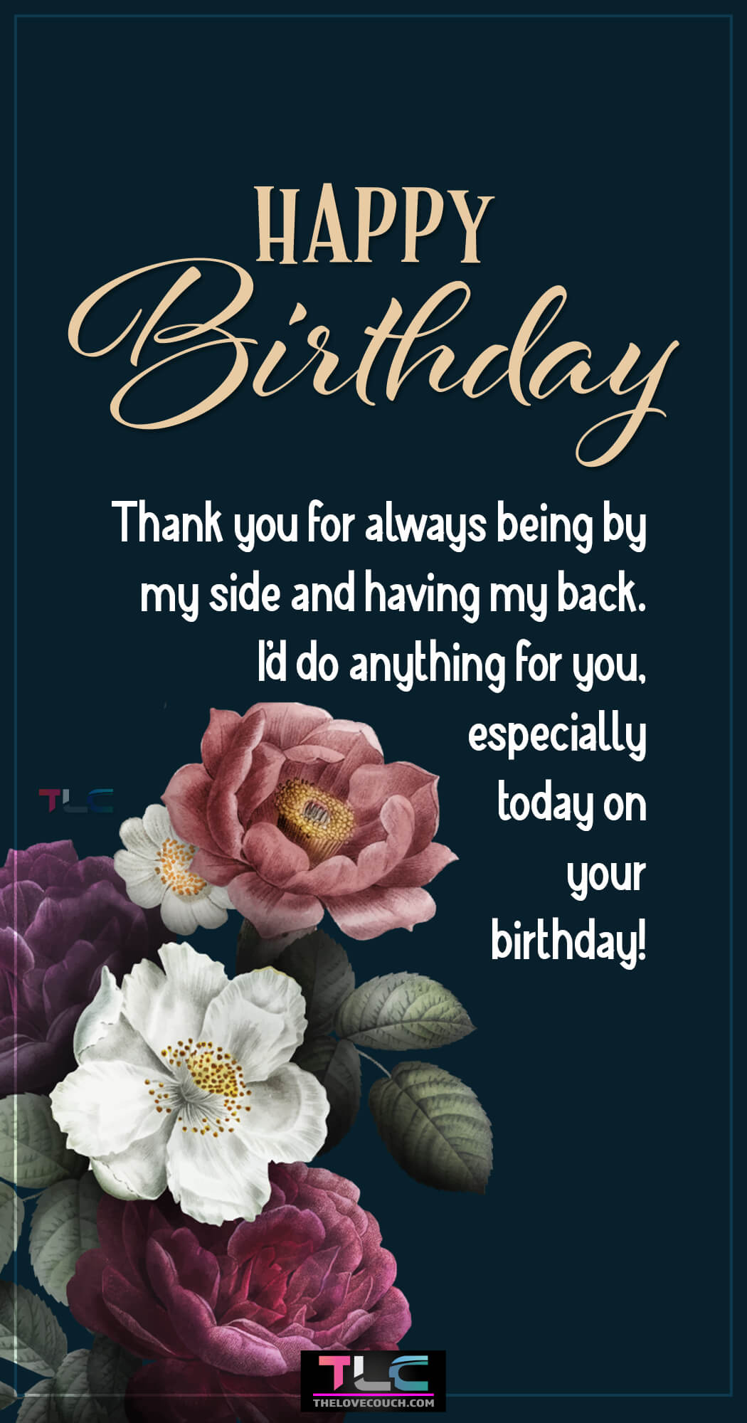 Thank you for always being by my side and having my back. I'd do anything for you, especially today on your birthday!