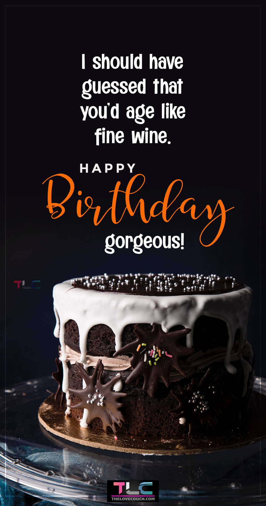 I should have guessed that you’d age like fine wine. Happy Birthday gorgeous!