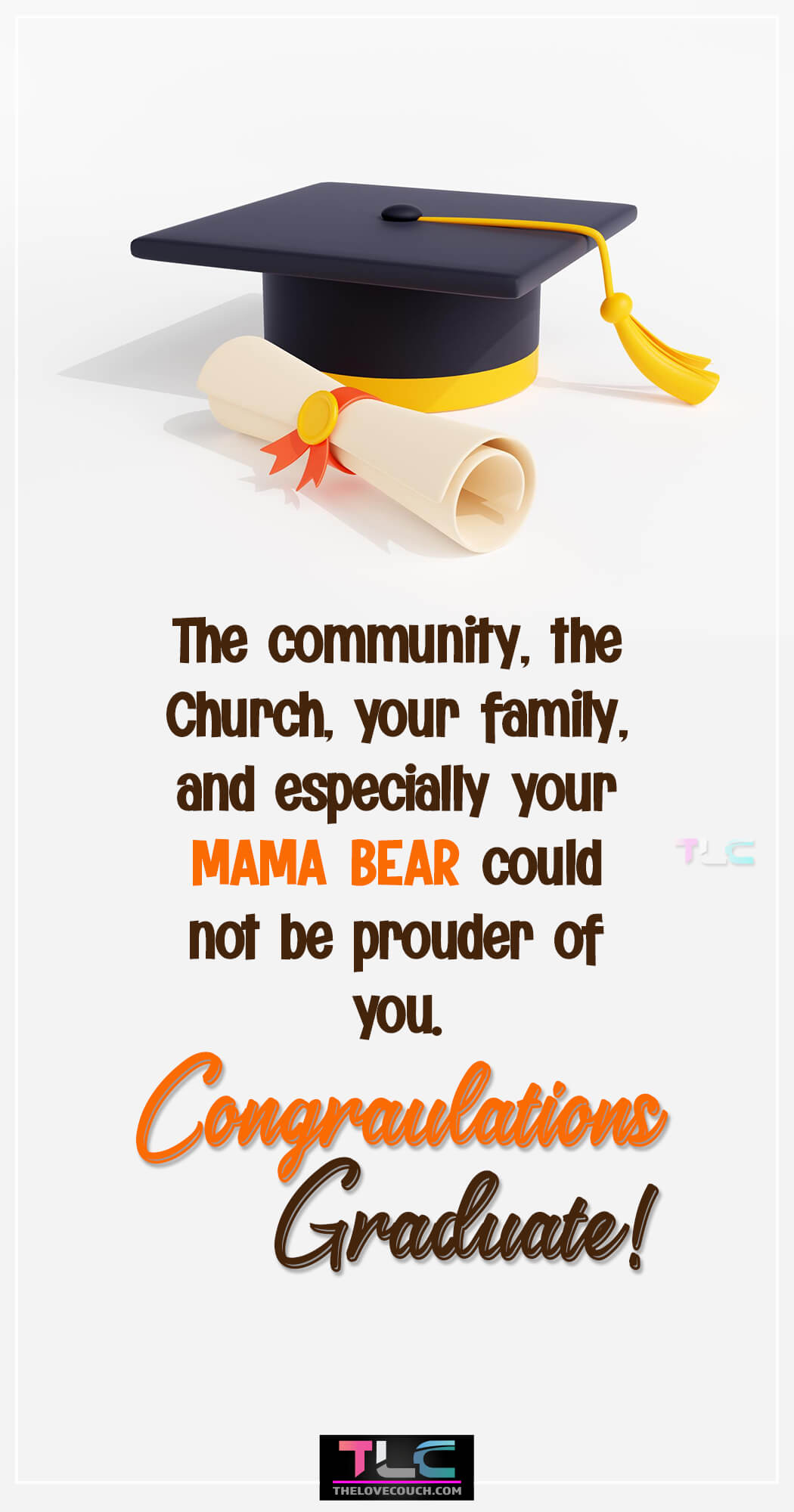 Happy Graduation Messages - The community, the church, your family, and especially your mama bear could not be prouder of you.