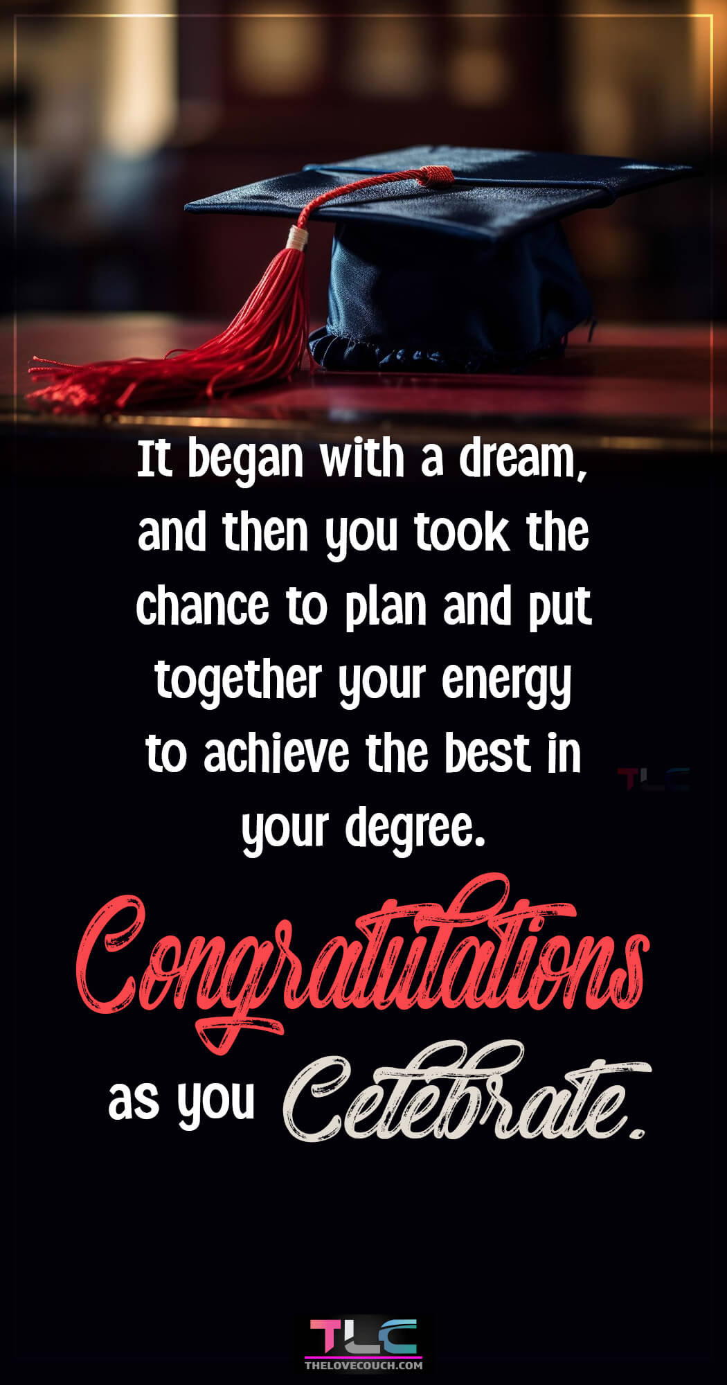 Happy Graduation Messages - It began with a dream, and then you took the chance to plan and put together your energy to achieve the best in your degree. Congratulations as you celebrate.