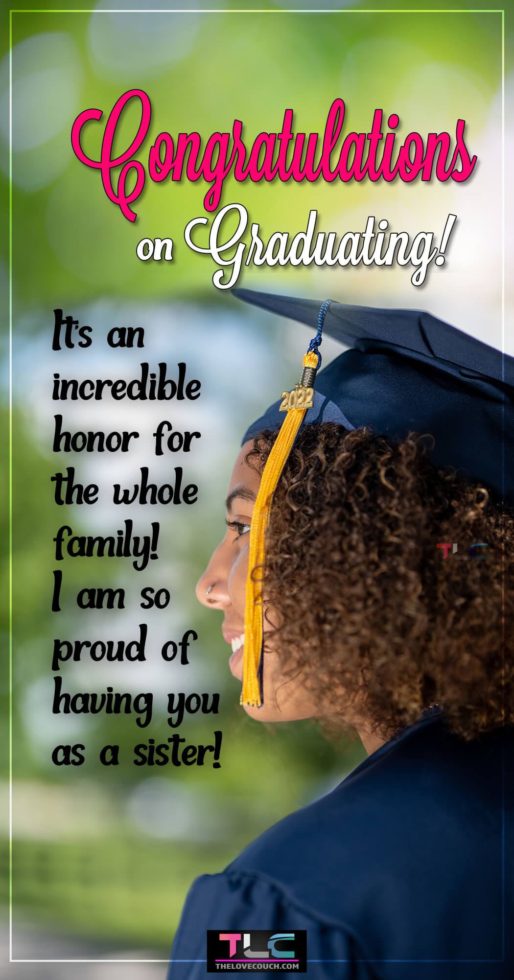 Graduation Messages for Sister - Congratulations on graduating! It’s an incredible honor for the whole family! I am so proud of having you as a sister!