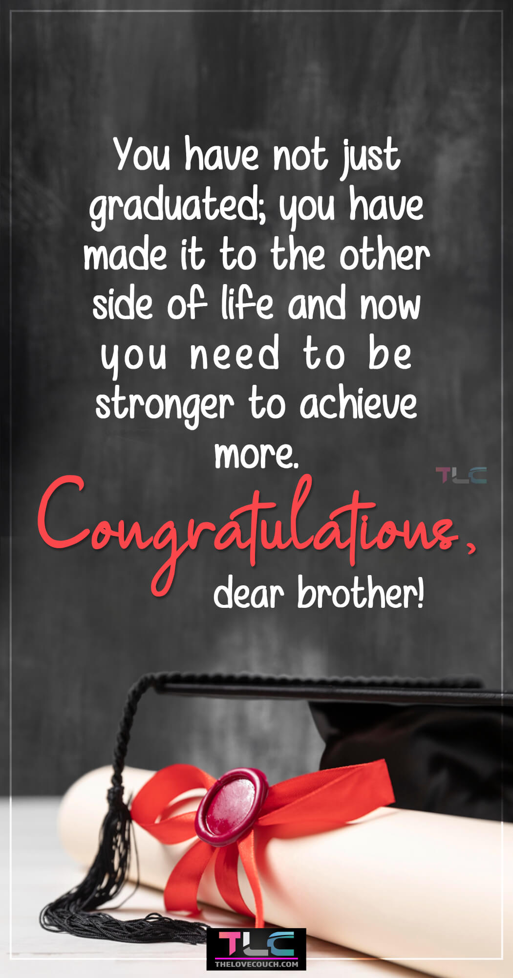 Graduation Wishes for Brother - You have not just graduated; you have made it to the other side of life and now you need to be stronger to achieve more. Congratulations, dear brother!