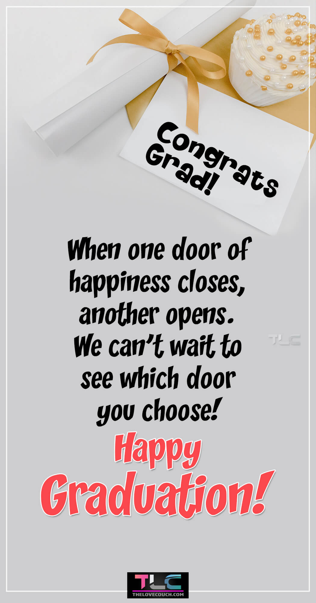 Sweet Graduation Messages - When one door of happiness closes, another opens. We can't wait to see which door you choose!