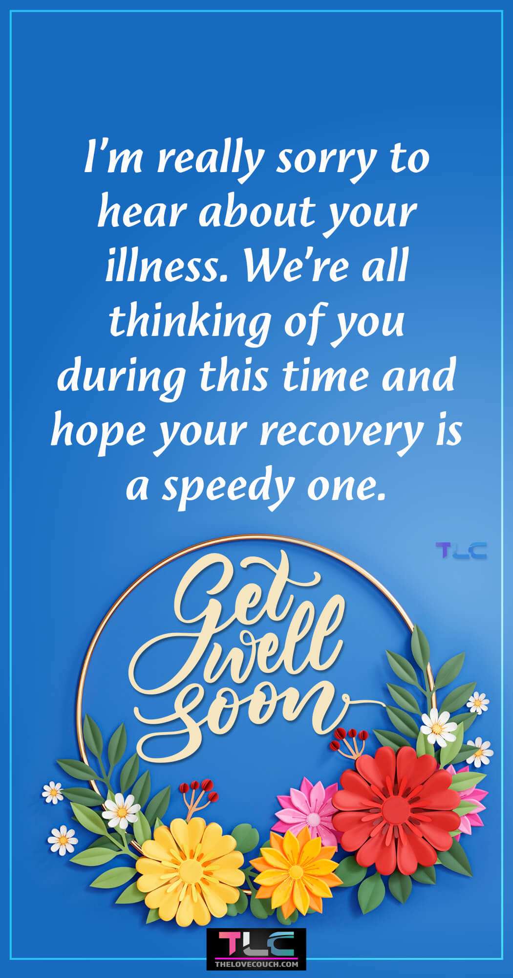 Quick Recovery Quotes - I’m really sorry to hear about your illness. We’re all thinking of you during this time and hope your recovery is a speedy one.
