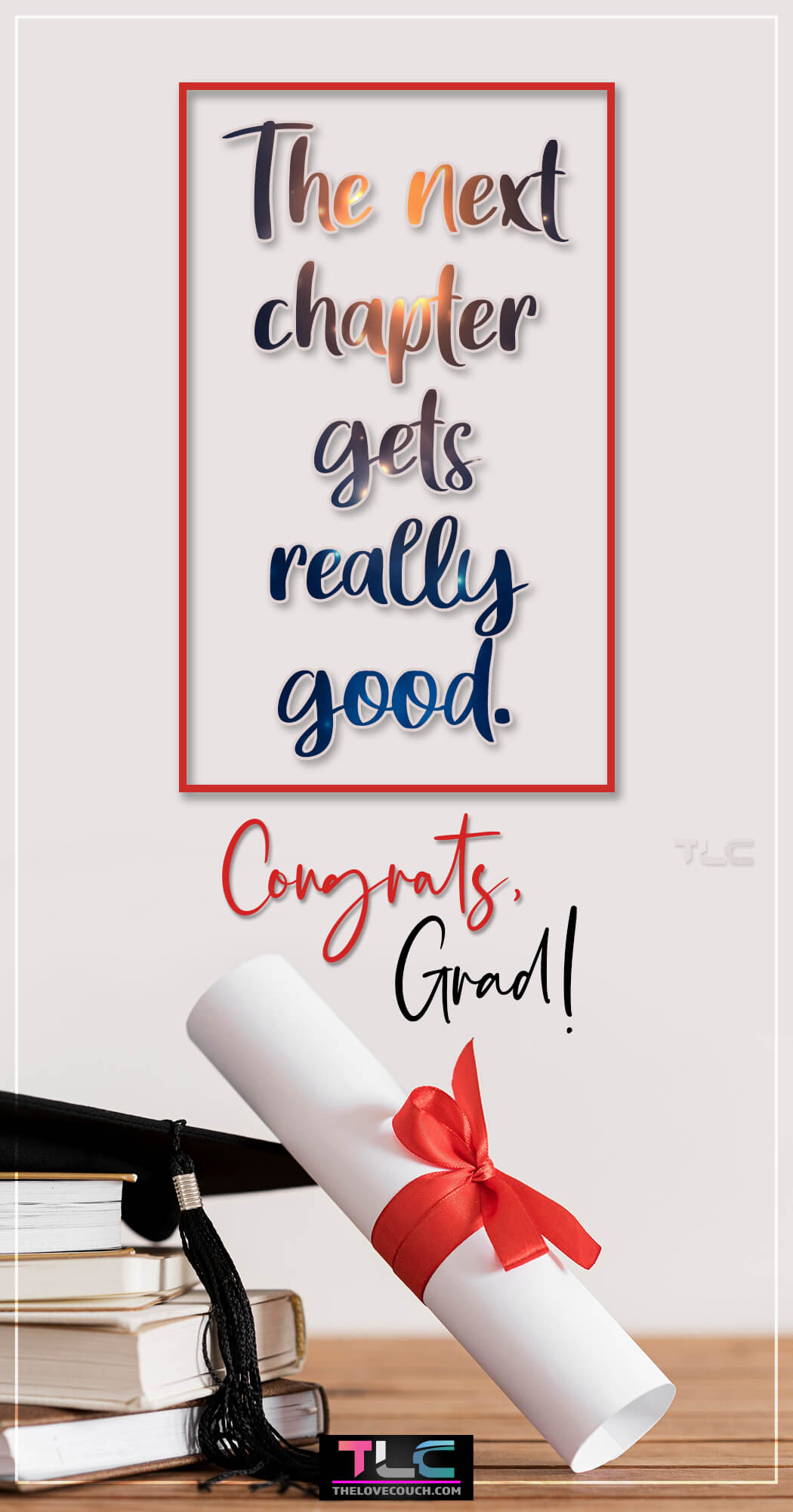 Sweet Graduation Messages - The next chapter gets really good. Congrats, grad!