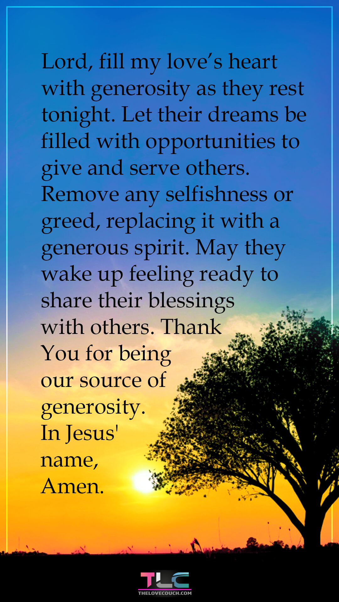 Lord, fill my love’s heart with generosity as they rest tonight. Let their dreams be filled with opportunities to give and serve others. Remove any selfishness or greed, replacing it with a generous spirit. May they wake up feeling ready to share their blessings with others. Thank You for being our source of generosity. In Jesus' name, Amen. Sweet Good Night Prayers for My Love