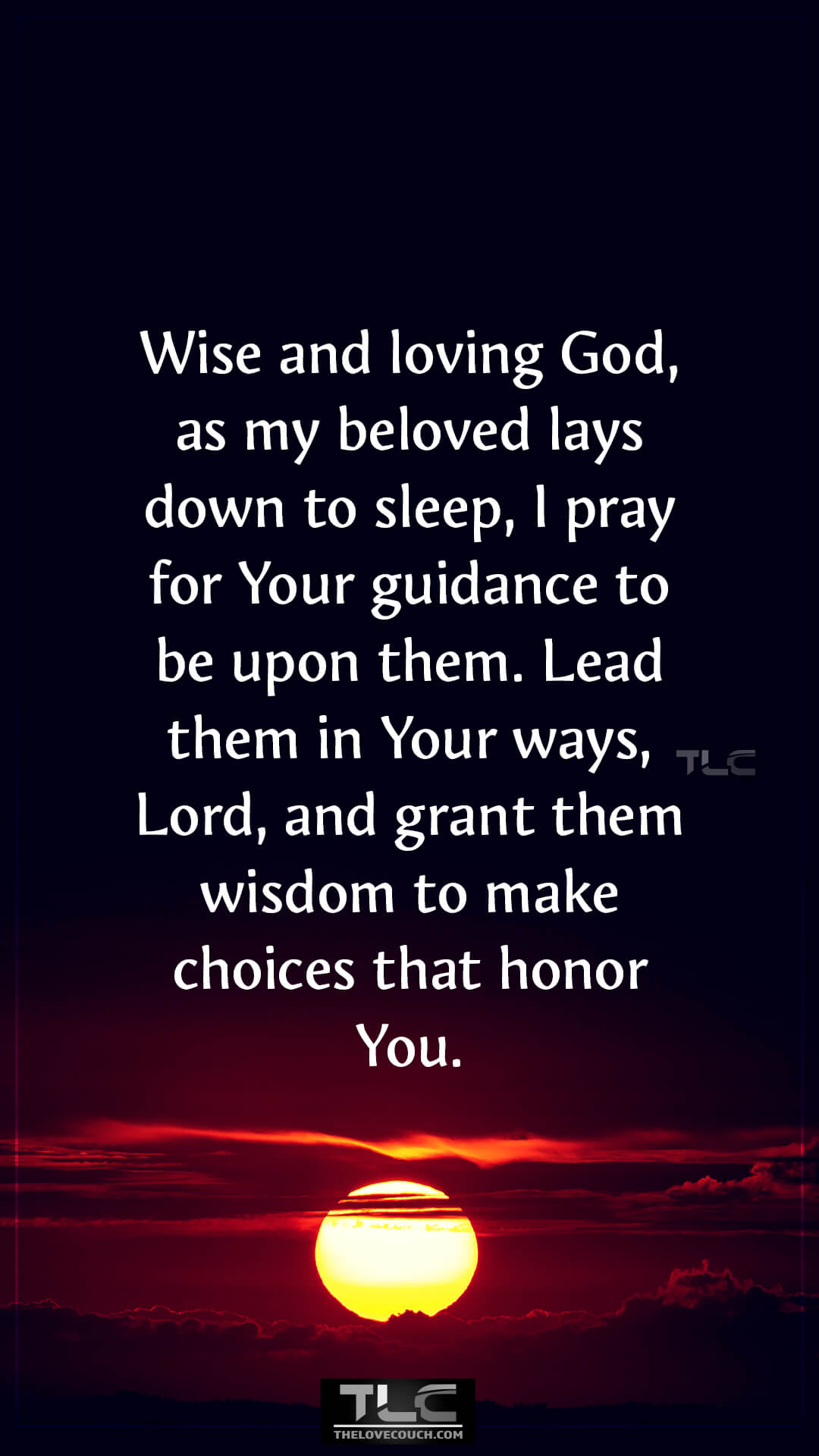 Wise and loving God, as my beloved lays down to sleep, I pray for Your guidance to be upon them. Lead them in Your ways, Lord, and grant them wisdom to make choices that honor You. Beautiful Good Night Prayer for My Love