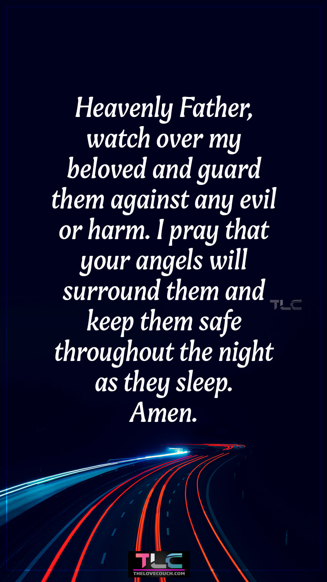 Heavenly Father, watch over my beloved and guard them against any evil or harm. I pray that your angels will surround them and keep them safe throughout the night as they sleep. Amen. Night Prayers for My Love For a Peaceful Sleep