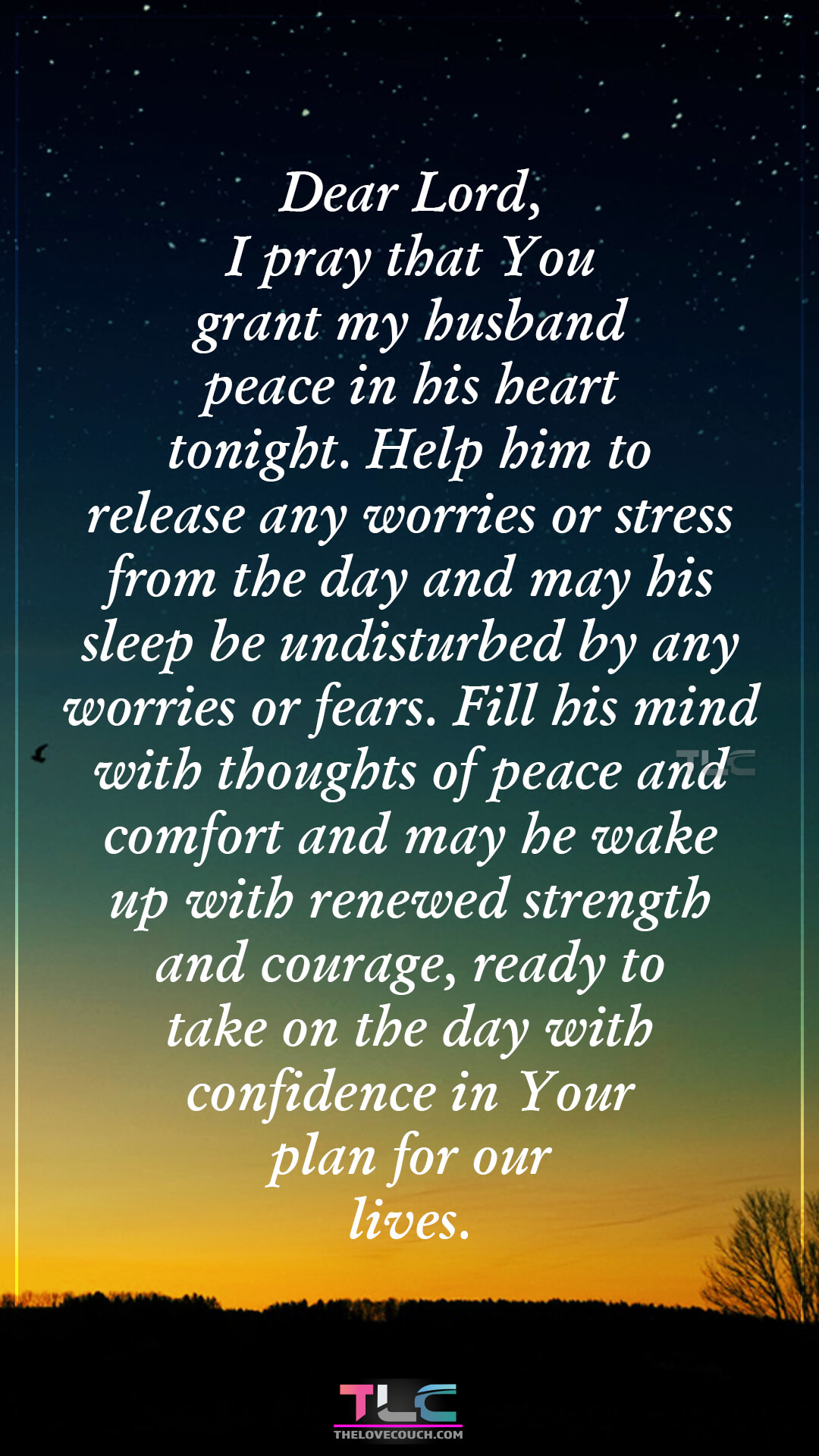 Dear Lord, I pray that You grant my husband peace in his heart tonight. Help him to release any worries or stress from the day and may his sleep be undisturbed by any worries or fears. Fill his mind with thoughts of peace and comfort and may he wake up with renewed strength and courage, ready to take on the day with confidence in Your plan for our lives. Prayers For Peace And Restful Sleep for My Husband