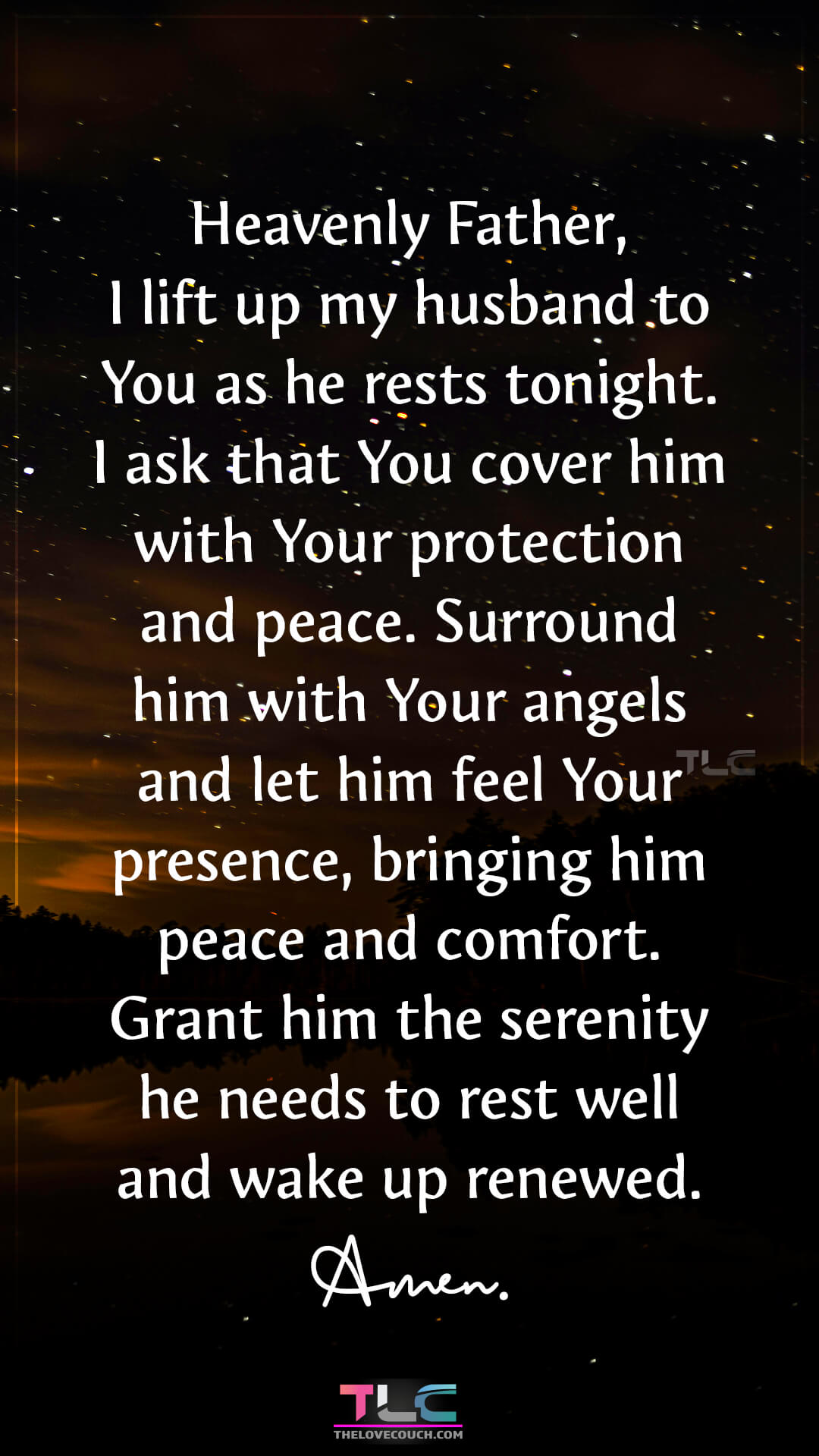 Heavenly Father, I lift up my husband to You as he rests tonight. I ask that You cover him with Your protection and peace. Surround him with Your angels and let him feel Your presence, bringing him peace and comfort. Grant him the serenity he needs to rest well and wake up renewed. Amen. Prayers For Protection And Safety For My Husband