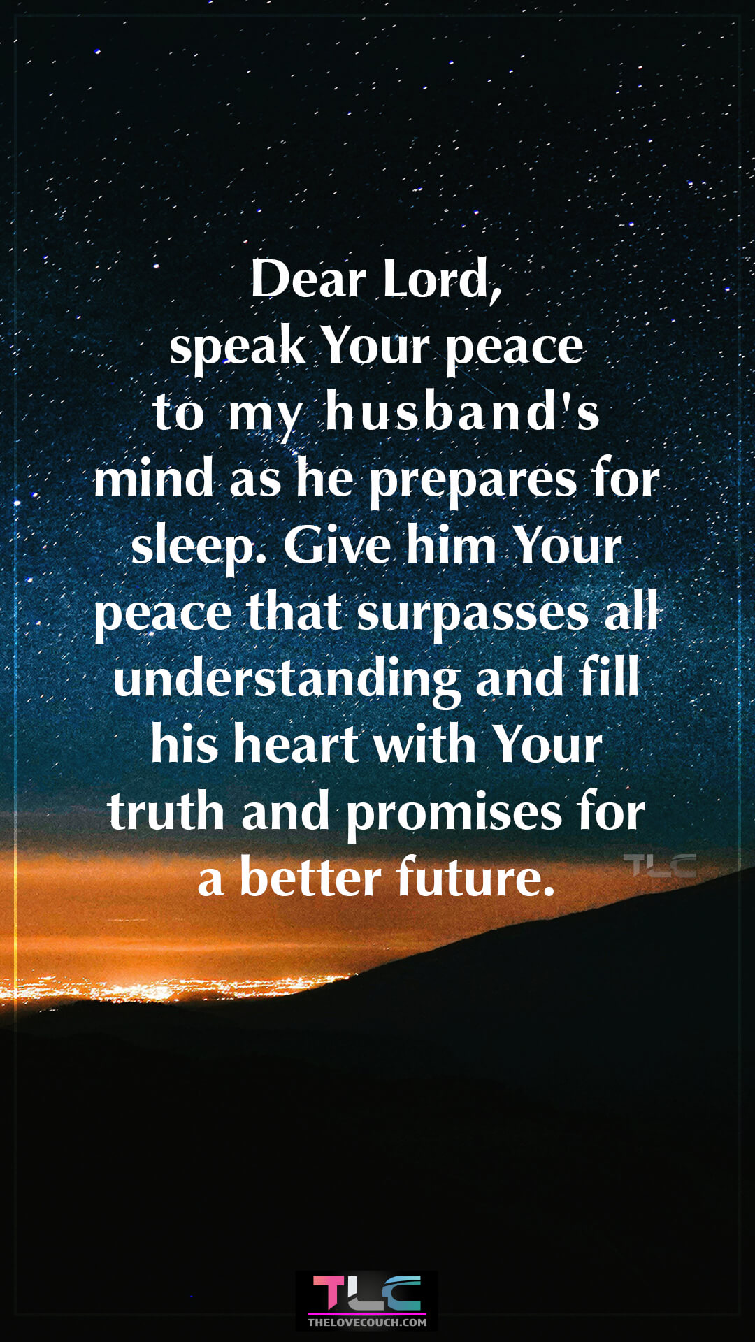 Dear Lord, speak Your peace to my husband's mind as he prepares for sleep. Give him Your peace that surpasses all understanding and fill his heart with Your truth and promises for a better future. Powerful Good Night Prayer Message For Him