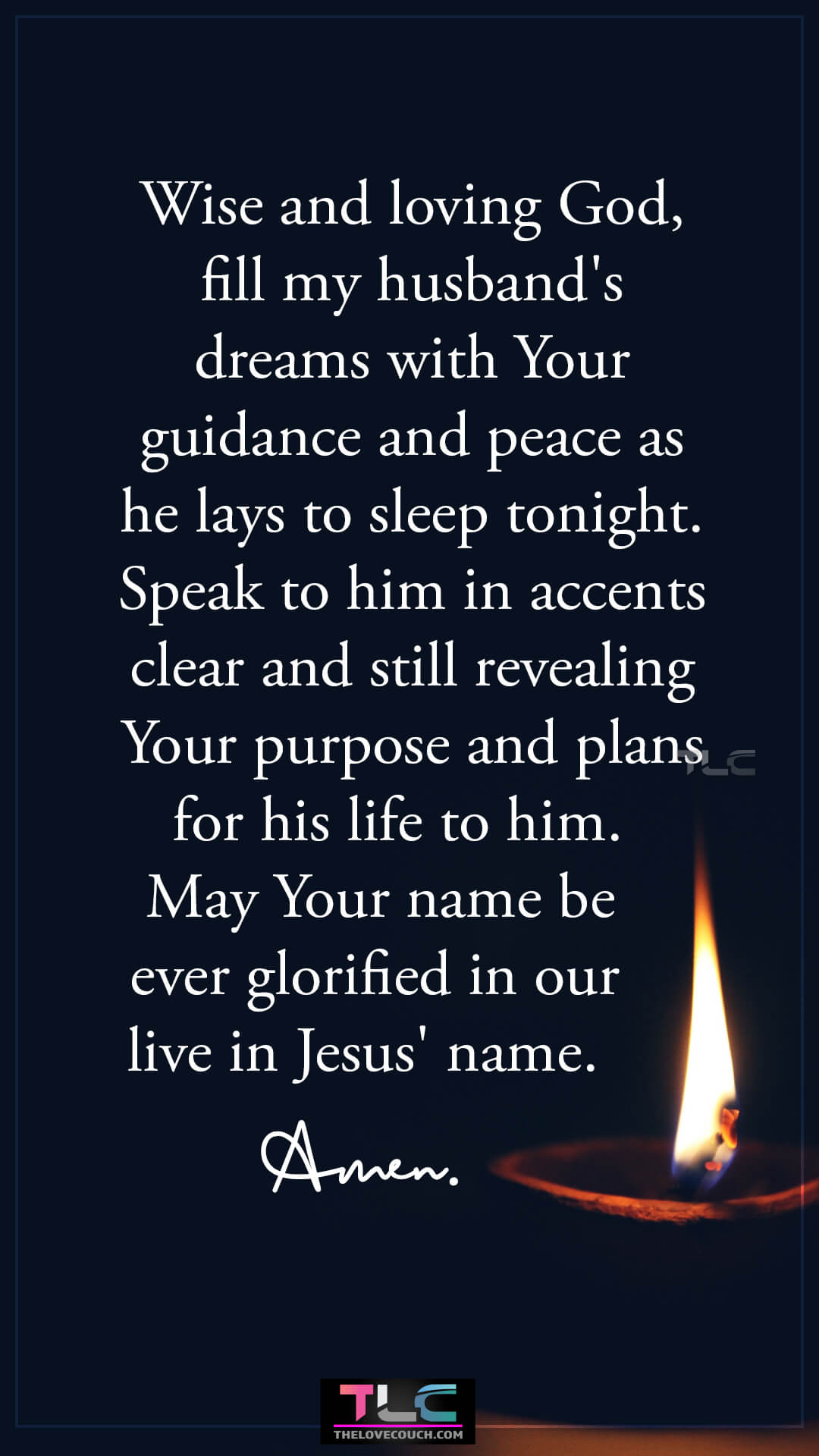 Wise and loving God, fill my husband's dreams with Your guidance and peace as he lays to sleep tonight. Speak to him in accents clear and still revealing Your purpose and plans for his life to him. May Your name be ever glorified in our live in Jesus' name. Amen. Powerful Good Night Prayer Message For Him