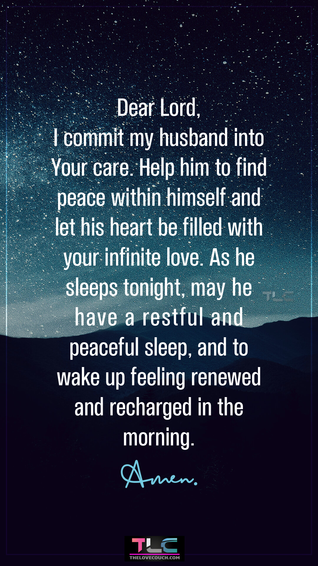 Dear Lord, I commit my husband into Your care. Help him to find peace within himself and let his heart be filled with your infinite love. As he sleeps tonight, may he have a restful and peaceful sleep, and to wake up feeling renewed and recharged in the morning. Amen. Best Good Night Prayer For My Husband