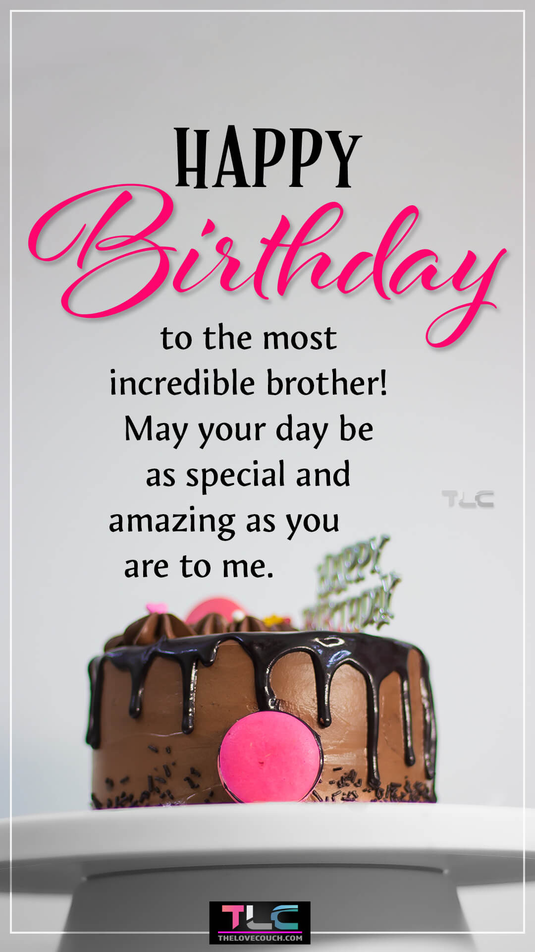 Happy birthday to the most incredible brother! May your day be as special and amazing as you are to me. Best Happy Birthday Wishes for Brother