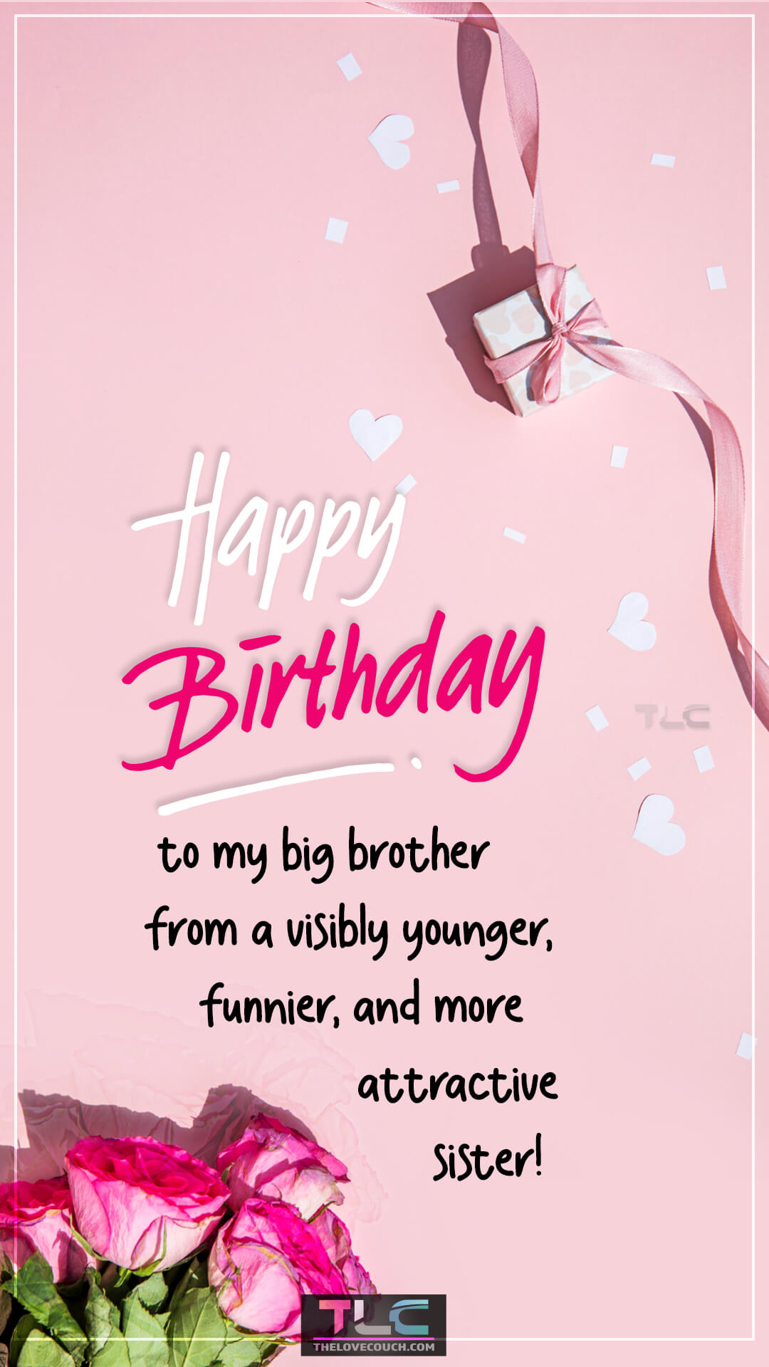 Happy birthday to my big brother from a visibly younger, funnier, and more attractive sister! Birthday Wishes For Brother From Sister