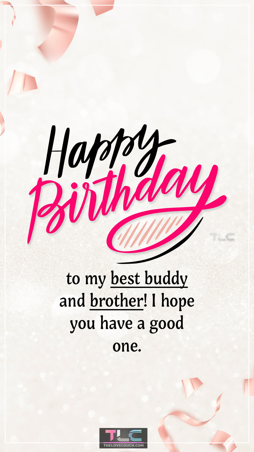 Happy Birthday to my best buddy and brother! I hope you have a good one. Unique Happy Birthday Wishes for Brother