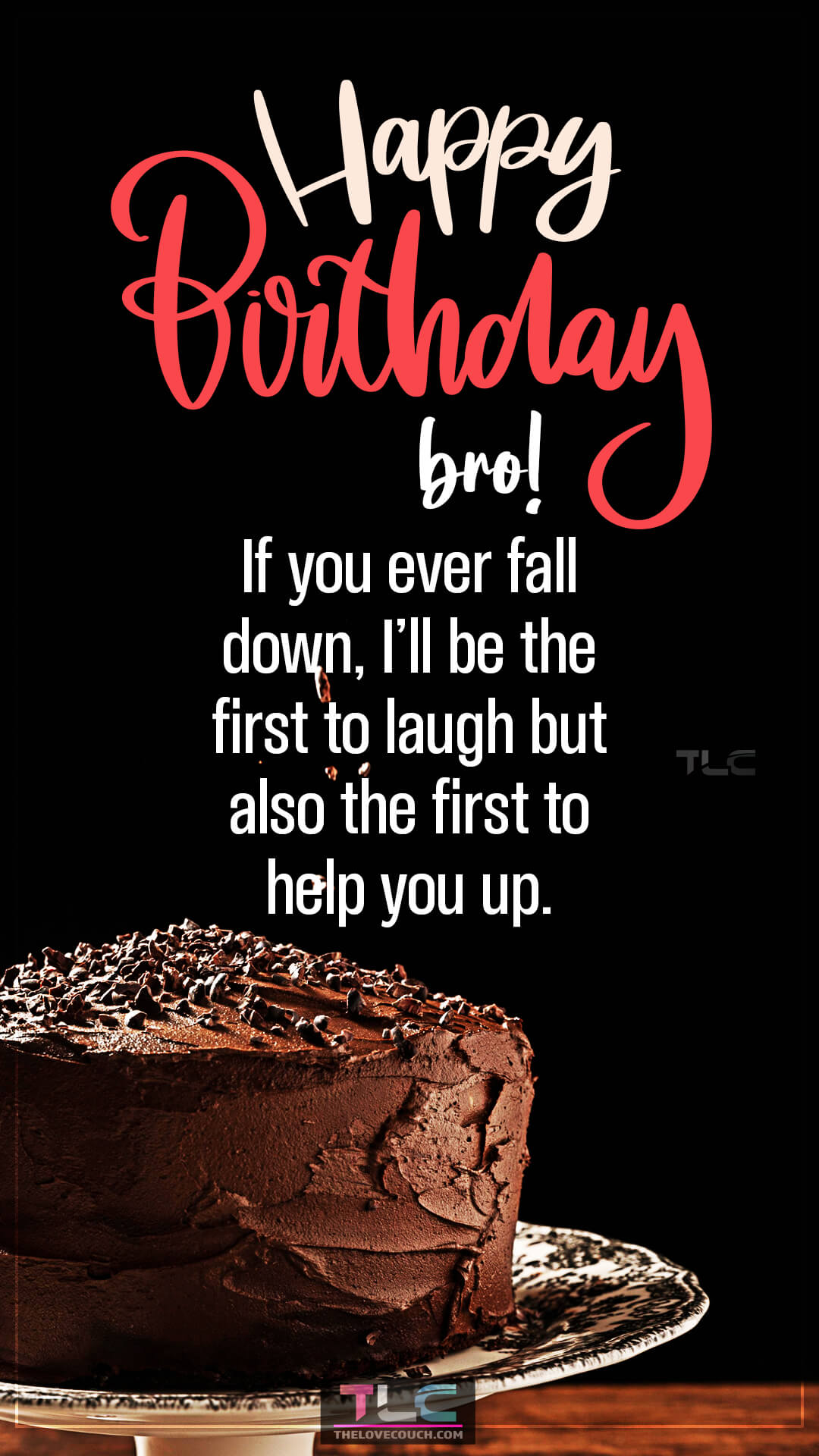 Happy birthday, bro! If you ever fall down, I’ll be the first to laugh but also the first to help you up. Funny Birthday Wishes for Brother