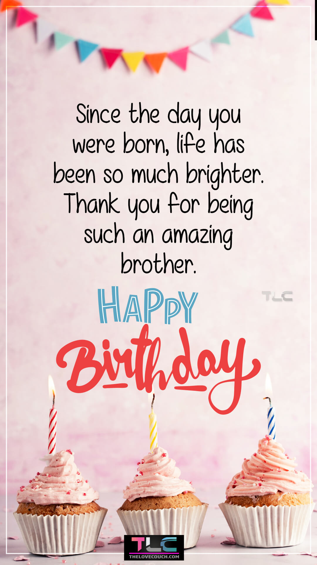 Since the day you were born, life has been so much brighter. Thank you for being such an amazing brother. Birthday Wishes for Your Younger Brother