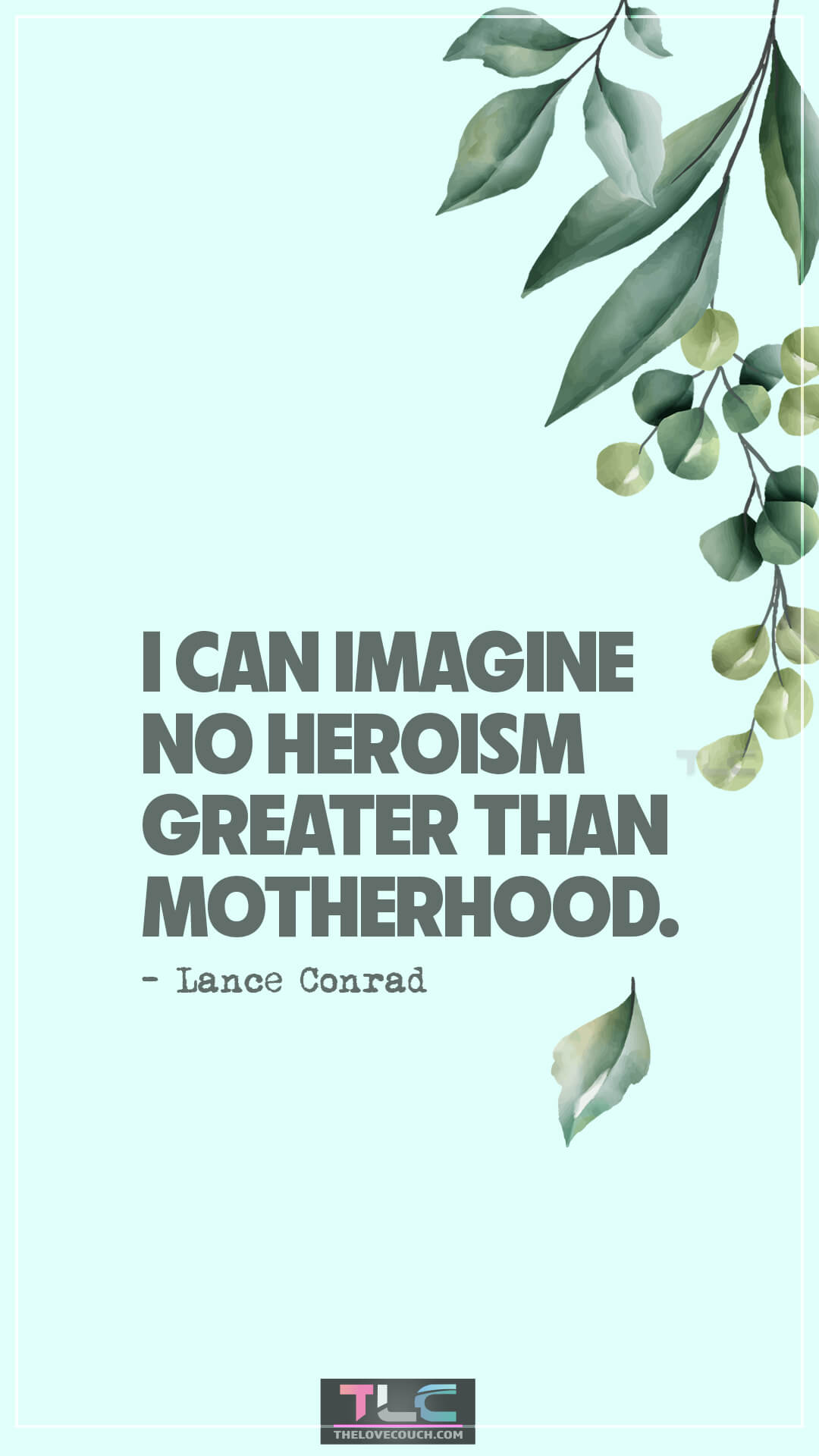 I can imagine no heroism greater than motherhood. - Lance Conrad Strong Mom Quotes