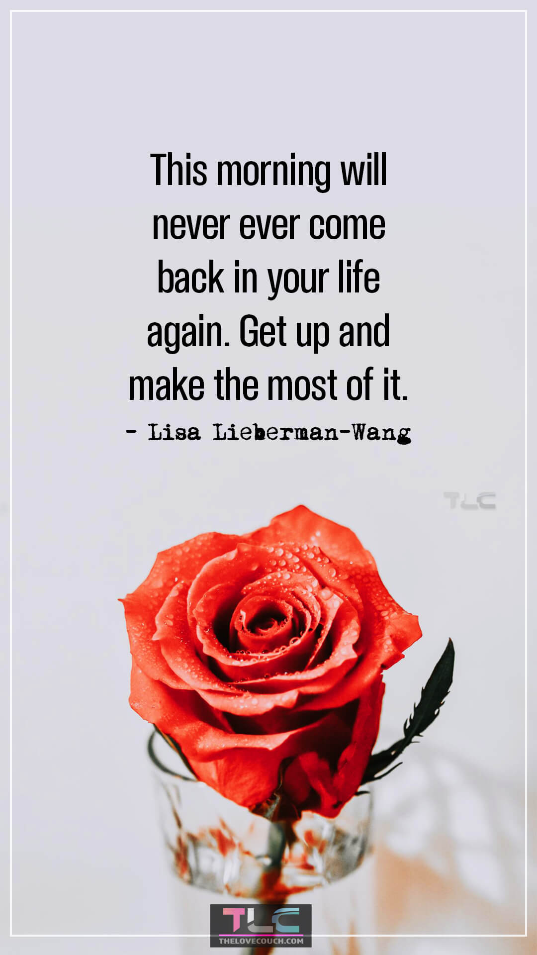 This morning will never ever come back in your life again. Get up and make the most of it. - Lisa Lieberman-Wang Success and Inspirational Morning Quotes