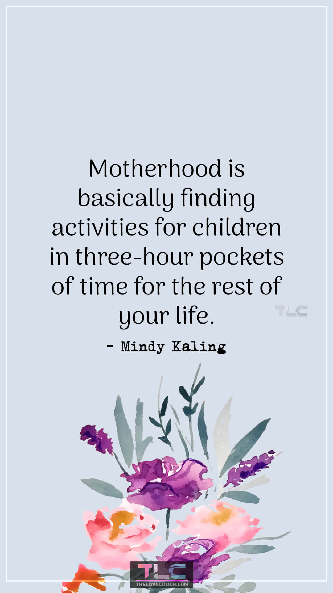 Motherhood is basically finding activities for children in three-hour pockets of time for the rest of your life. - Mindy Kaling Funny Mom Quotes