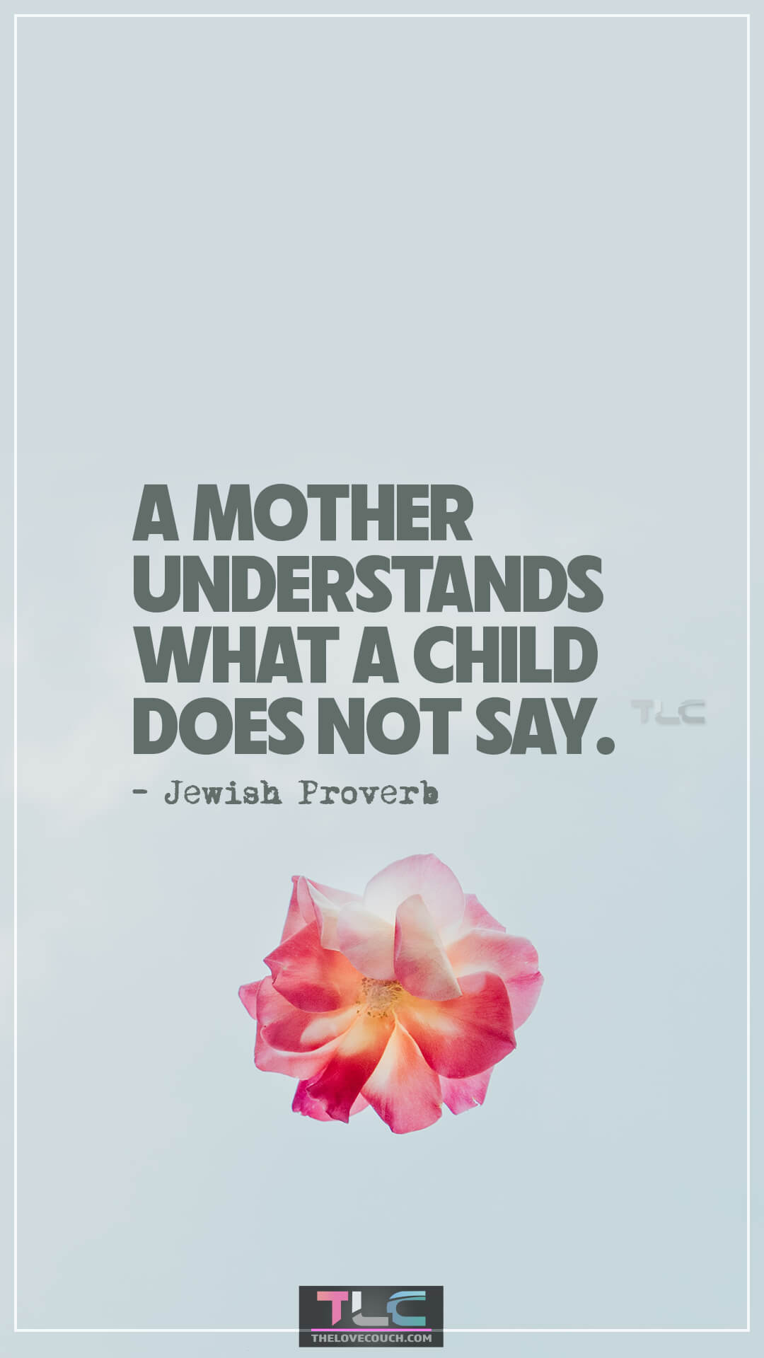 A mother understands what a child does not say. - Jewish Proverb Best Quotes About a Mother's Love